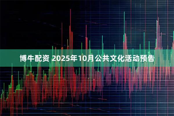 博牛配资 2025年10月公共文化活动预告