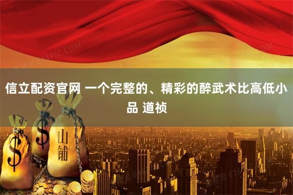 信立配资官网 一个完整的、精彩的醉武术比高低小品 道祯
