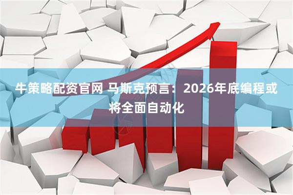 牛策略配资官网 马斯克预言：2026年底编程或将全面自动化